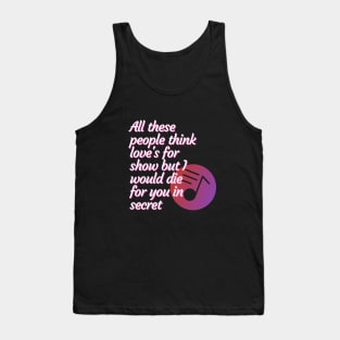 All these people think love's for show but I would die for you in secret - Peace Tank Top